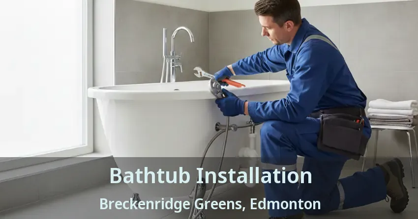 Bathtub Installation Breckenridge Greens, Edmonton - AB