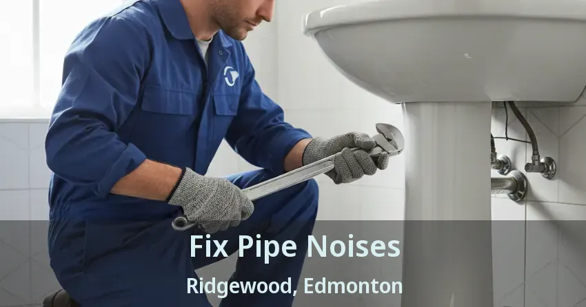 Fix Pipe Noises Ridgewood, Edmonton - AB