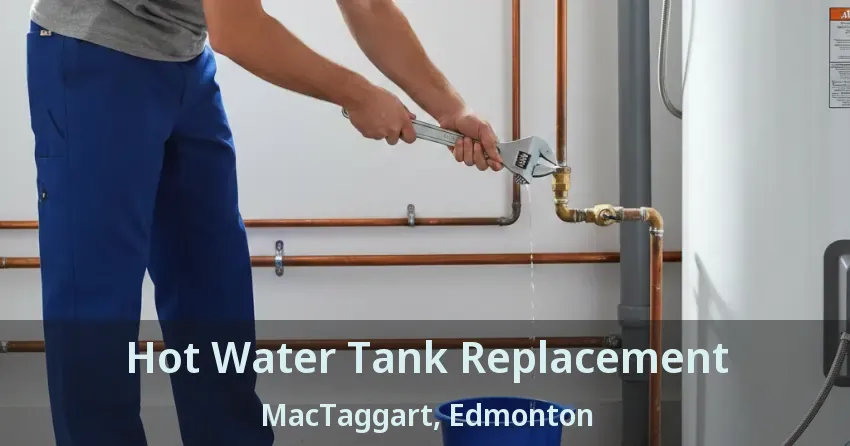 Hot Water Tank Replacement MacTaggart, Edmonton - AB