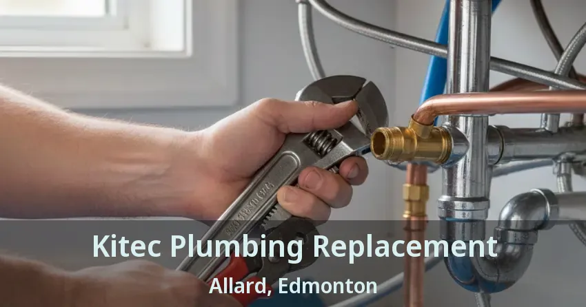 Kitec Plumbing Replacement Allard, Edmonton - AB