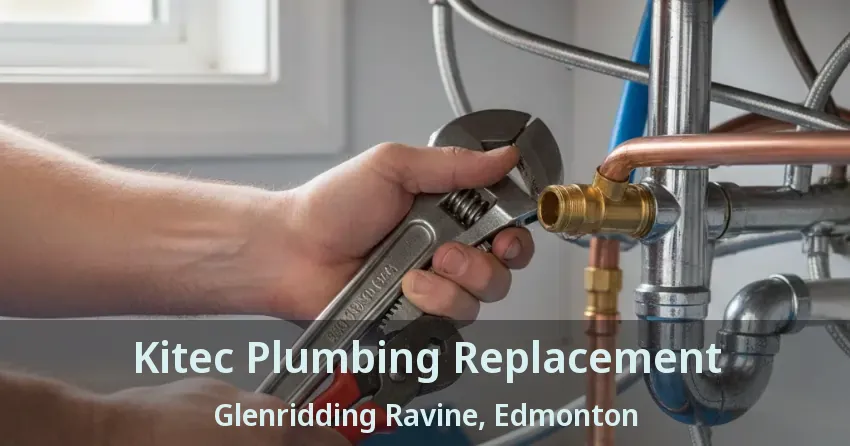 Kitec Plumbing Replacement Glenridding Ravine, Edmonton - AB