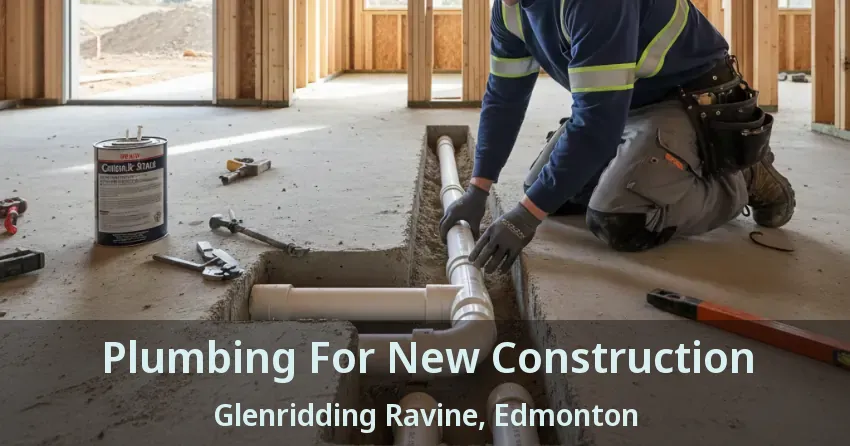Plumbing For New Construction Glenridding Ravine, Edmonton - AB