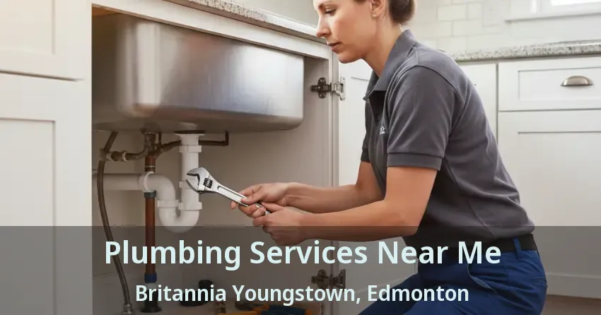 Plumbing Services Near Me Britannia Youngstown, Edmonton - AB