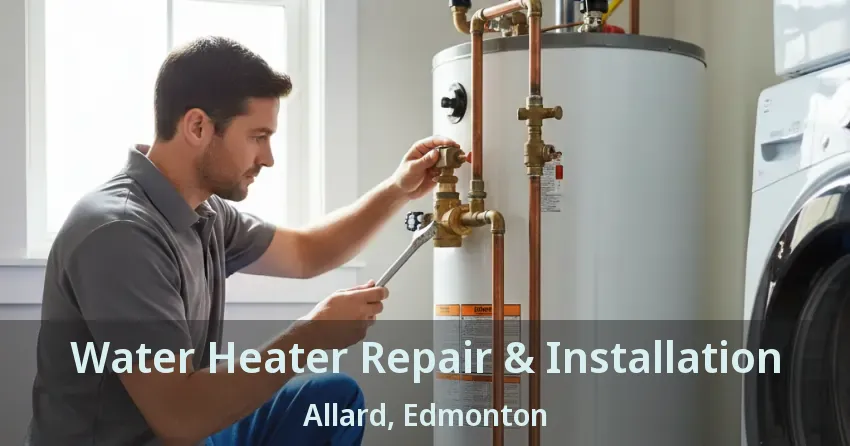Water Heater Repair & Installation Allard, Edmonton - AB