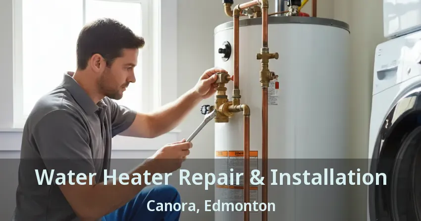 Water Heater Repair & Installation Canora, Edmonton - AB