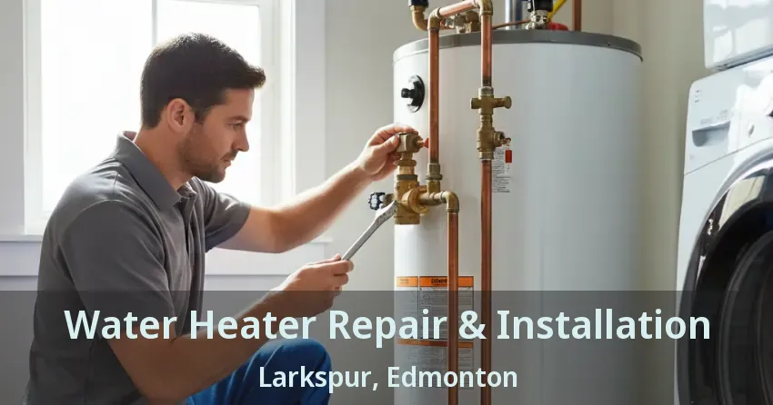 Water Heater Repair & Installation Larkspur, Edmonton - AB