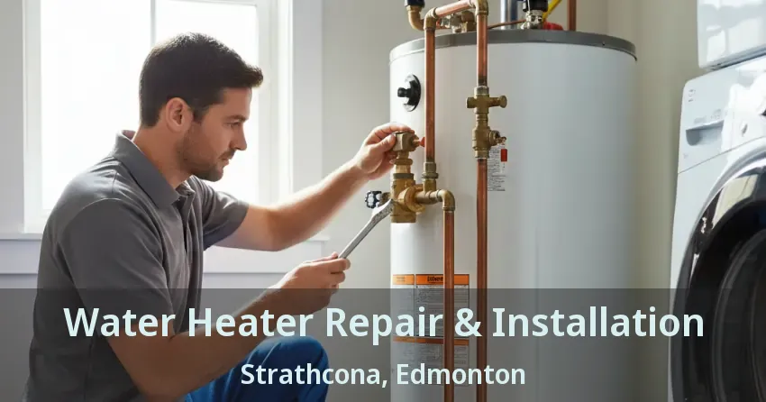 Water Heater Repair & Installation Strathcona, Edmonton - AB