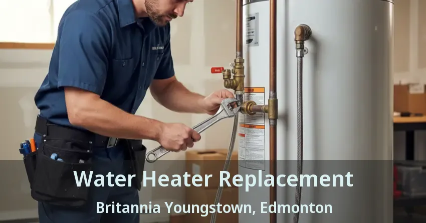 Water Heater Replacement Britannia Youngstown, Edmonton - AB